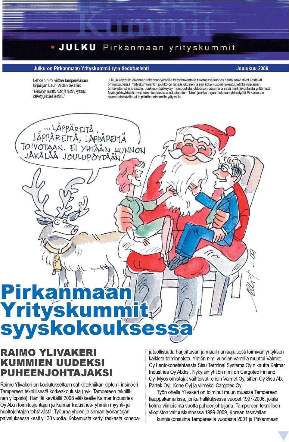 Yrityskummienkin joukko on runsaslukuinen ja sen kokemuspiiri rakentuu elinkeinoelämän tehtävistä ristiin ja rastiin.