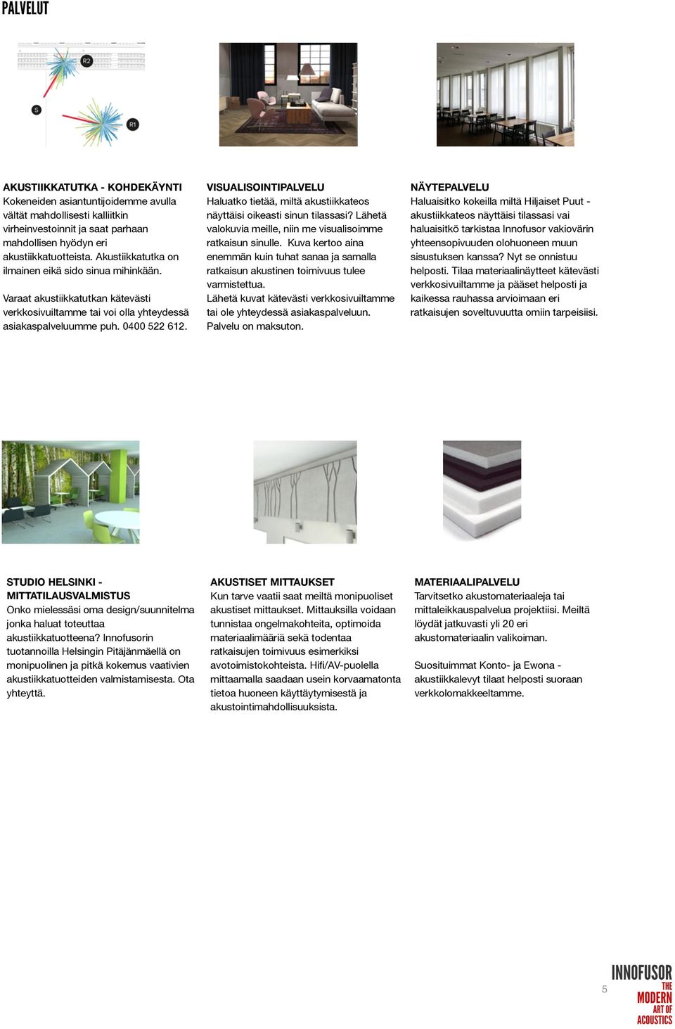 VISUALISOINTIPALVELU Haluatko tietää, miltä akustiikkateos näyttäisi oikeasti sinun tilassasi? Lähetä valokuvia meille, niin me visualisoimme ratkaisun sinulle.