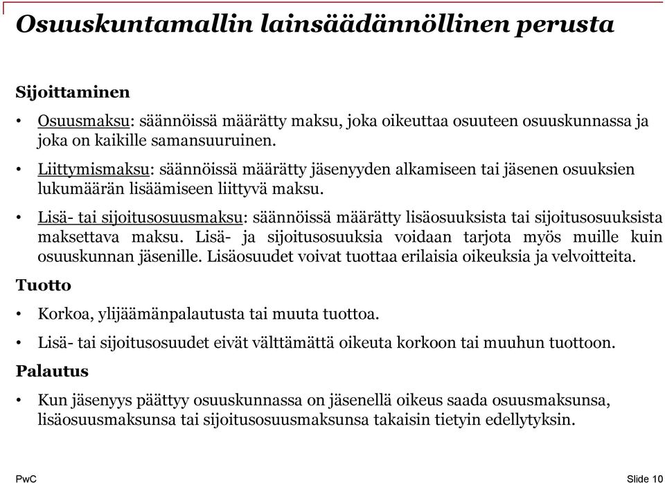 Lisä- tai sijoitusosuusmaksu: säännöissä määrätty lisäosuuksista tai sijoitusosuuksista maksettava maksu. Lisä- ja sijoitusosuuksia voidaan tarjota myös muille kuin osuuskunnan jäsenille.