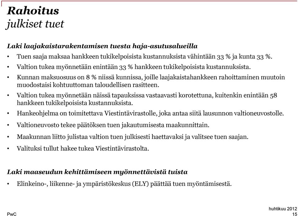 Kunnan maksuosuus on 8 % niissä kunnissa, joille laajakaistahankkeen rahoittaminen muutoin muodostaisi kohtuuttoman taloudellisen rasitteen.