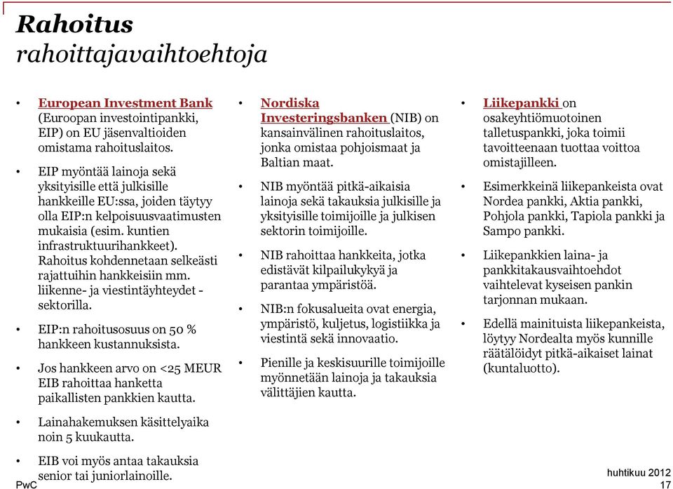 Rahoitus kohdennetaan selkeästi rajattuihin hankkeisiin mm. liikenne- ja viestintäyhteydet - sektorilla. EIP:n rahoitusosuus on 50 % hankkeen kustannuksista.