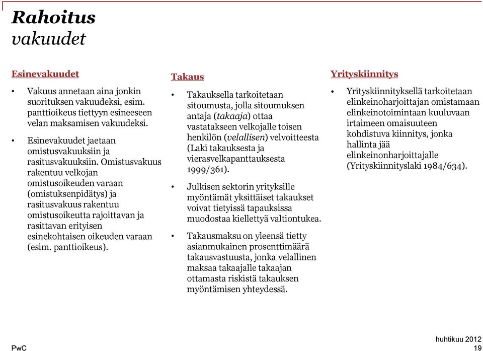 Omistusvakuus rakentuu velkojan omistusoikeuden varaan (omistuksenpidätys) ja rasitusvakuus rakentuu omistusoikeutta rajoittavan ja rasittavan erityisen esinekohtaisen oikeuden varaan (esim.