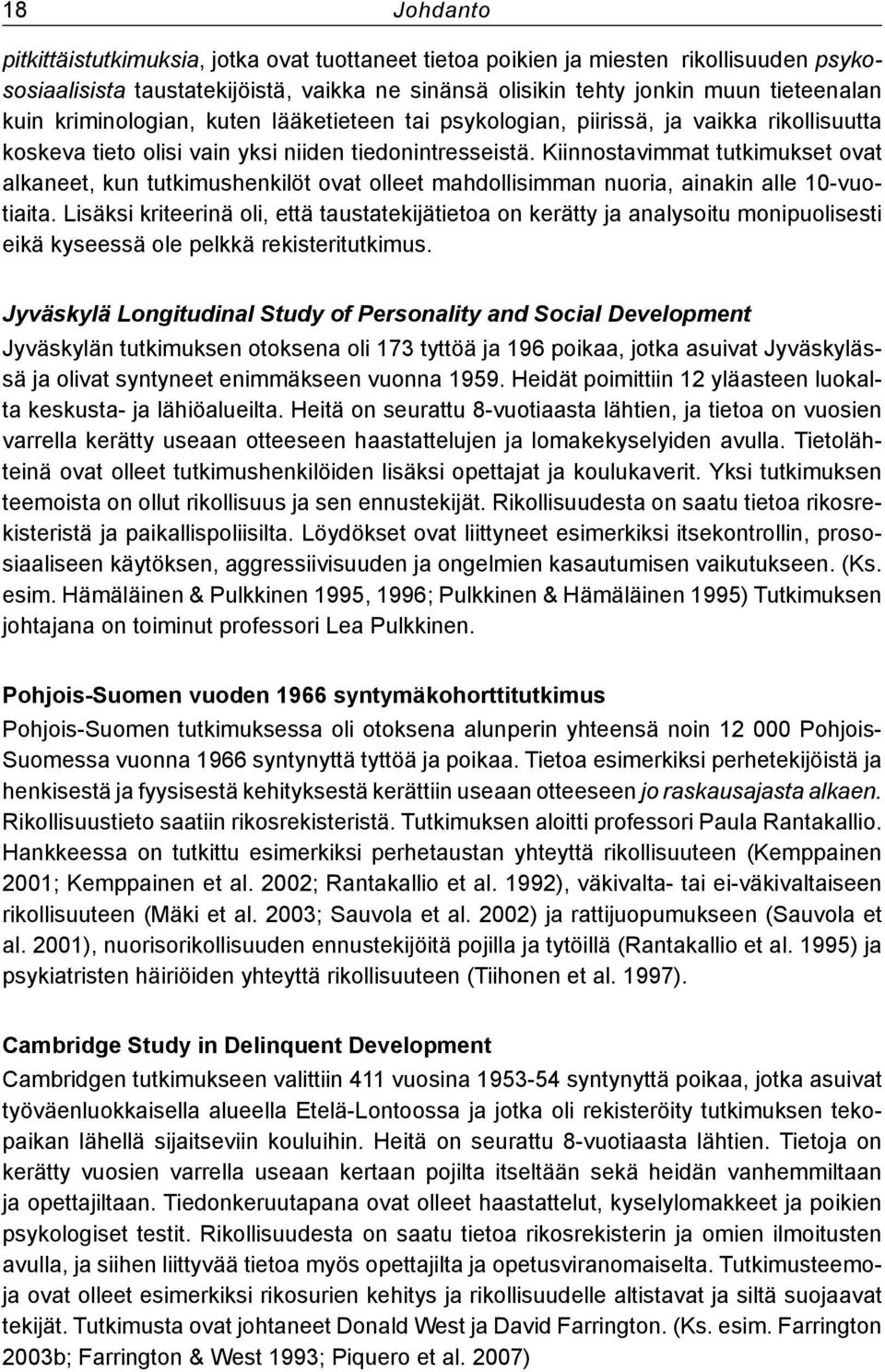 Kiinnostavimmat tutkimukset ovat alkaneet, kun tutkimushenkilöt ovat olleet mahdollisimman nuoria, ainakin alle 10-vuotiaita.