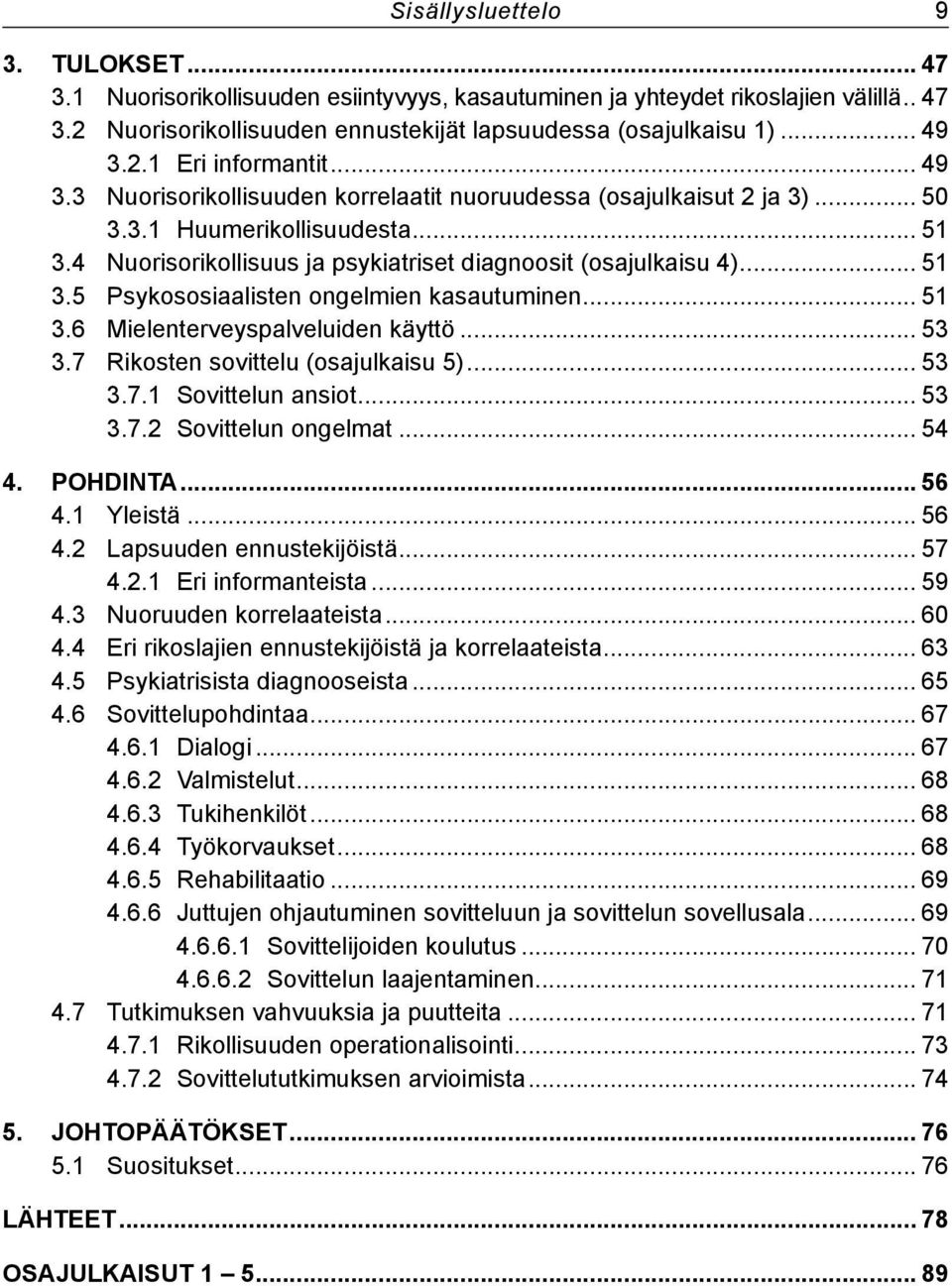 4 Nuorisorikollisuus ja psykiatriset diagnoosit (osajulkaisu 4)... 51 3.5 Psykososiaalisten ongelmien kasautuminen... 51 3.6 Mielenterveyspalveluiden käyttö... 53 3.