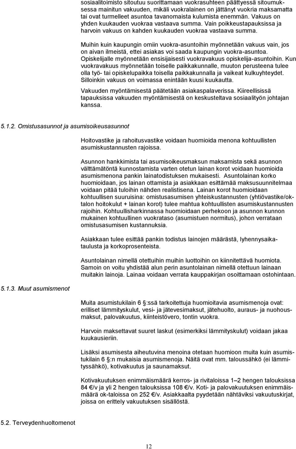 Muihin kuin kaupungin omiin vuokra-asuntoihin myönnetään vakuus vain, jos on aivan ilmeistä, ettei asiakas voi saada kaupungin vuokra-asuntoa.