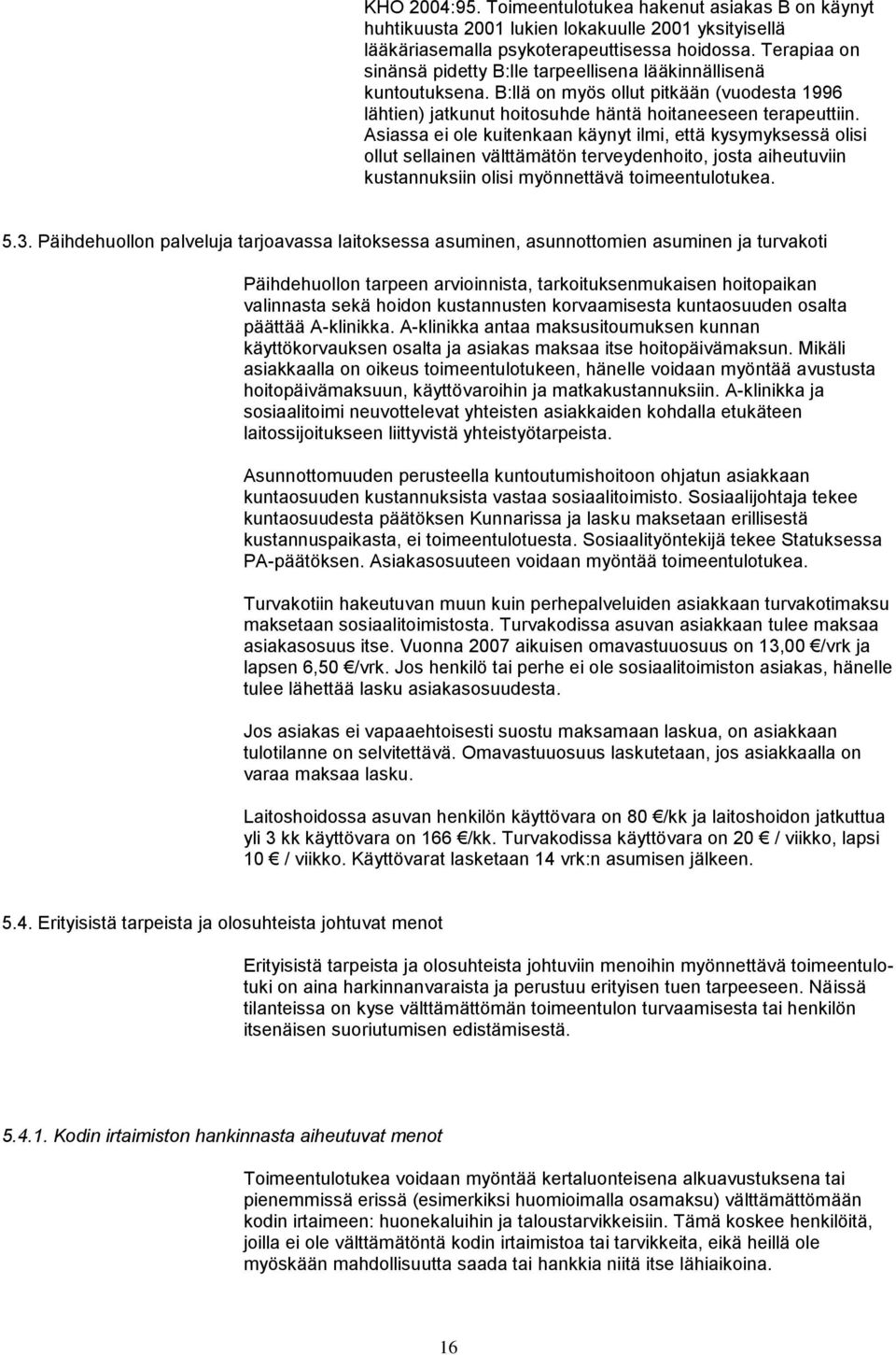 Asiassa ei ole kuitenkaan käynyt ilmi, että kysymyksessä olisi ollut sellainen välttämätön terveydenhoito, josta aiheutuviin kustannuksiin olisi myönnettävä toimeentulotukea. 5.3.