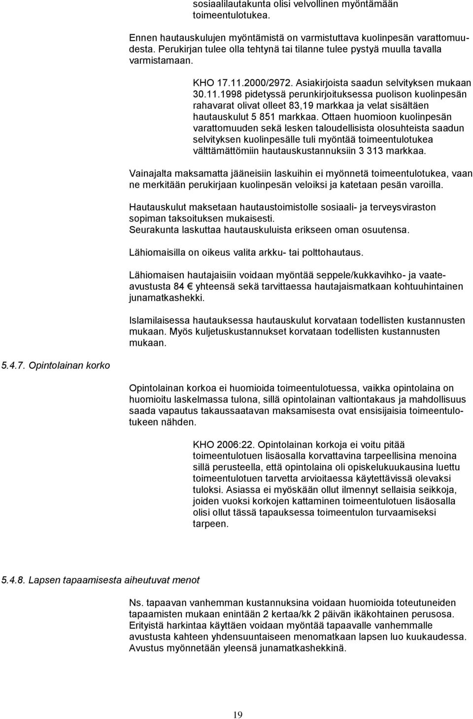 2000/2972. Asiakirjoista saadun selvityksen mukaan 30.11.1998 pidetyssä perunkirjoituksessa puolison kuolinpesän rahavarat olivat olleet 83,19 markkaa ja velat sisältäen hautauskulut 5 851 markkaa.