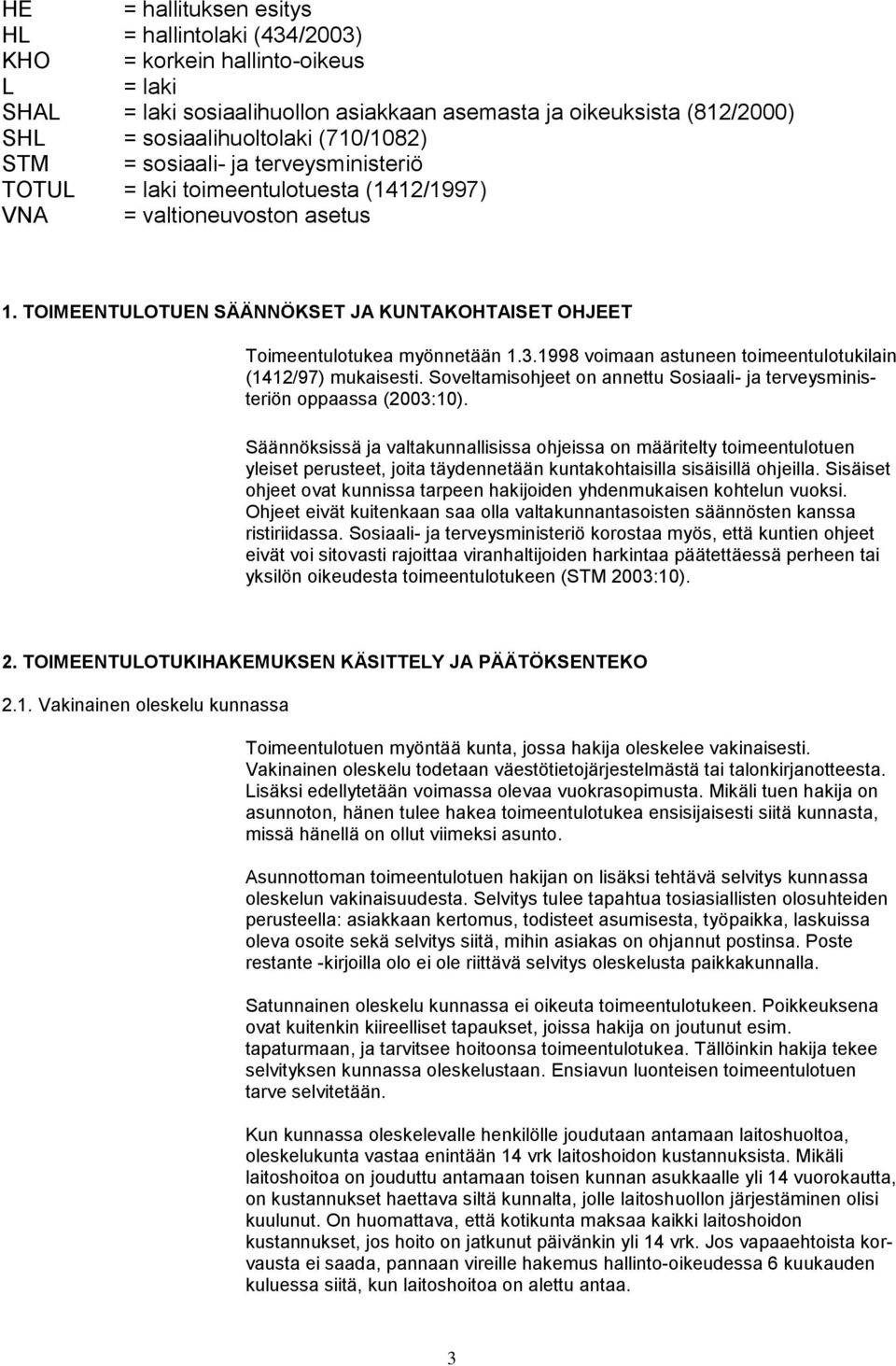 TOIMEENTULOTUEN SÄÄNNÖKSET JA KUNTAKOHTAISET OHJEET Toimeentulotukea myönnetään 1.3.1998 voimaan astuneen toimeentulotukilain (1412/97) mukaisesti.