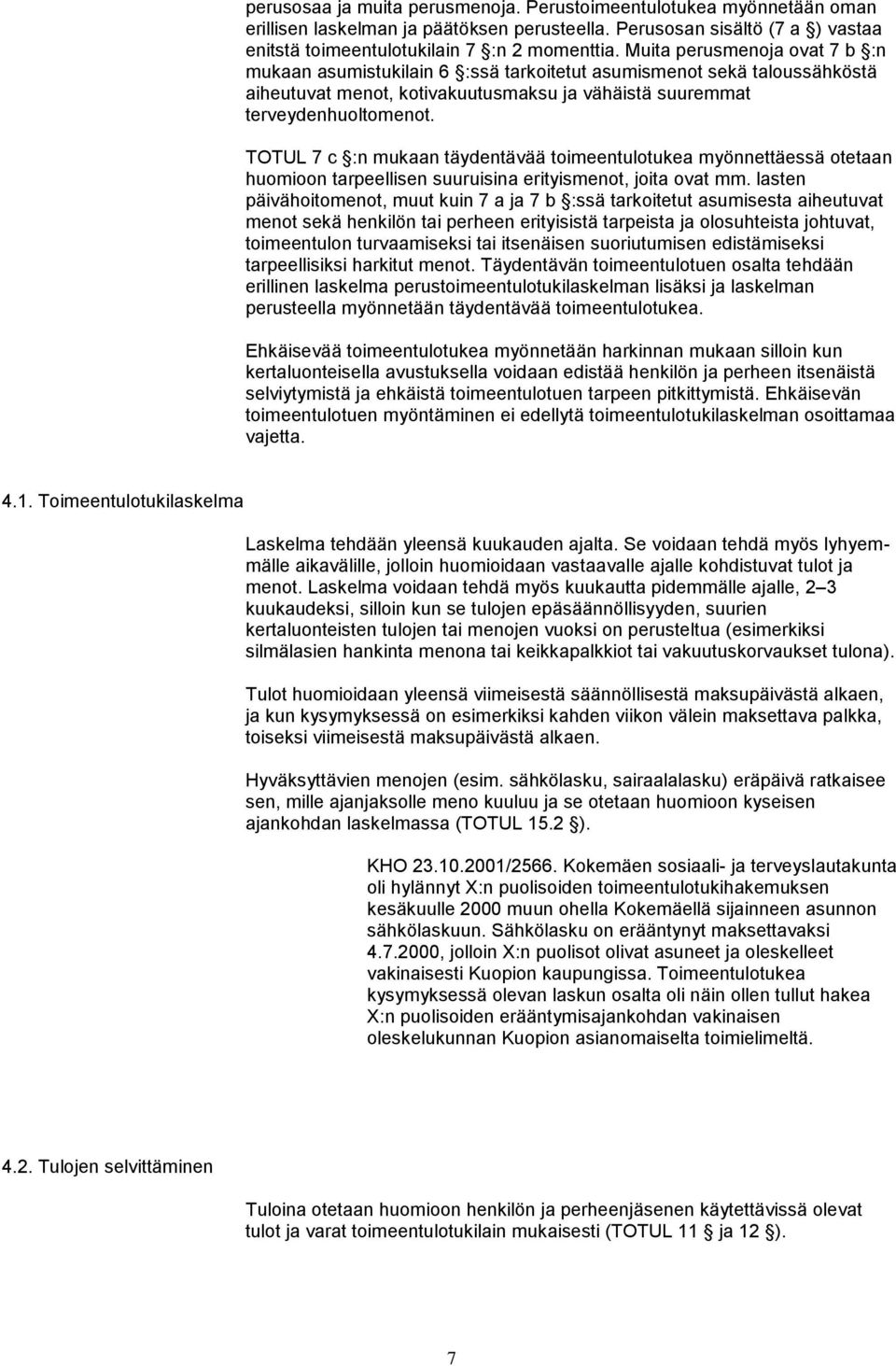 TOTUL 7 c :n mukaan täydentävää toimeentulotukea myönnettäessä otetaan huomioon tarpeellisen suuruisina erityismenot, joita ovat mm.