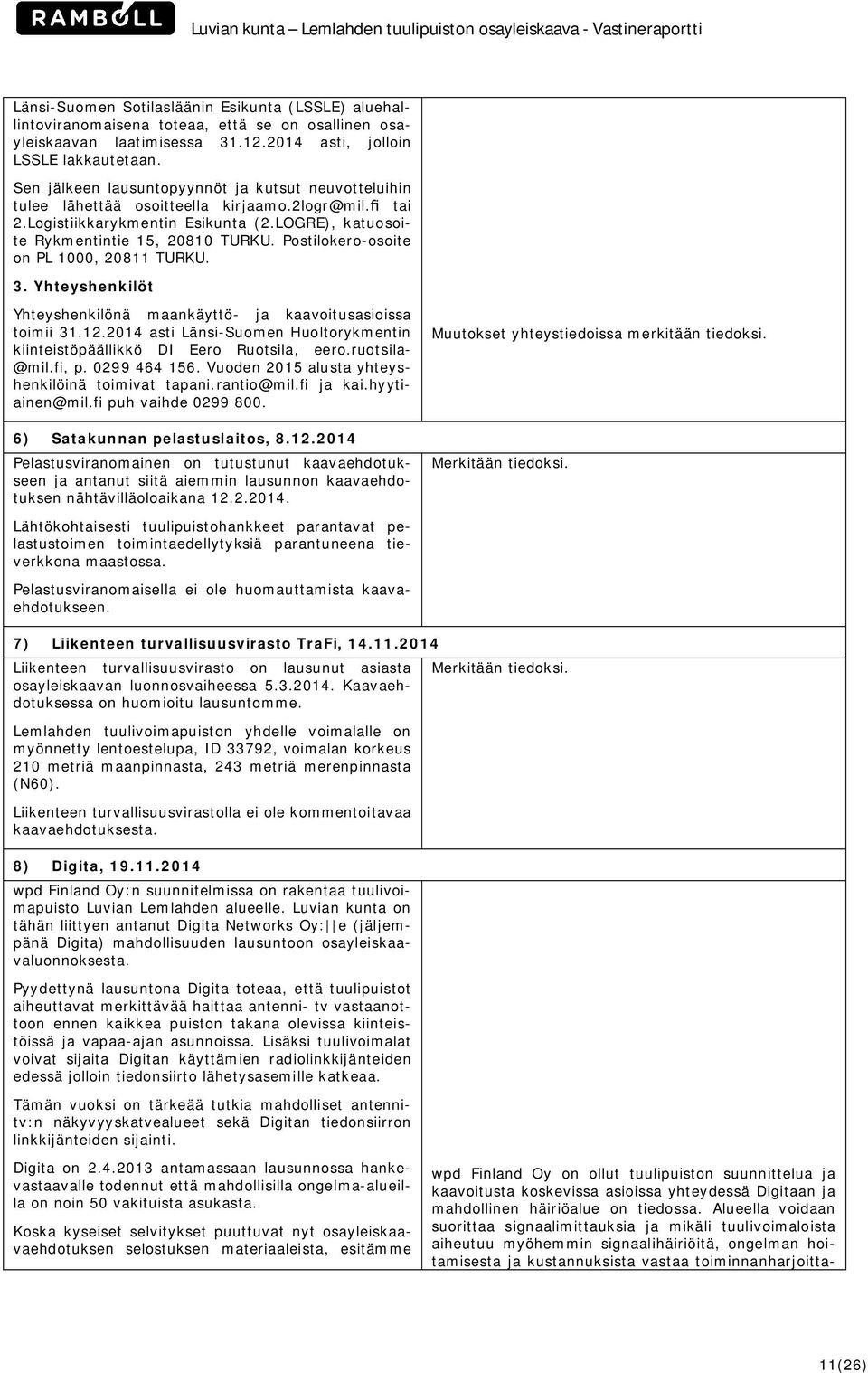 LOGRE), katuosoite Rykmentintie 15, 20810 TURKU. Postilokero-osoite on PL 1000, 20811 TURKU. 3. Yhteyshenkilöt Yhteyshenkilönä maankäyttö- ja kaavoitusasioissa toimii 31.12.