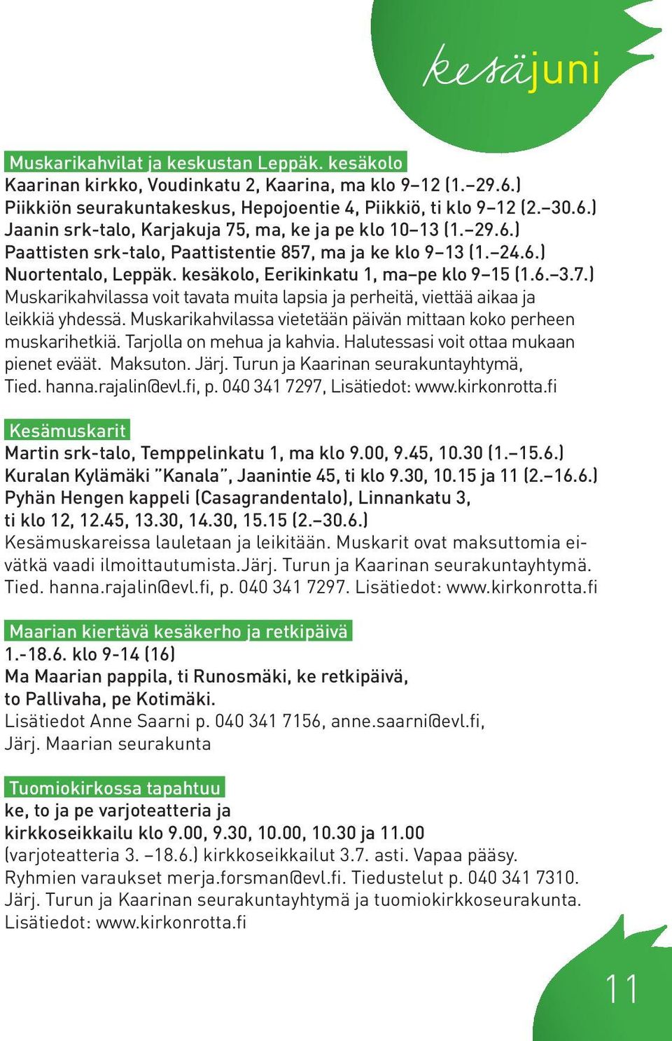 Muskarikahvilassa vietetään päivän mittaan koko perheen muskarihetkiä. Tarjolla on mehua ja kahvia. Halutessasi voit ottaa mukaan pienet eväät. Maksuton. Järj.