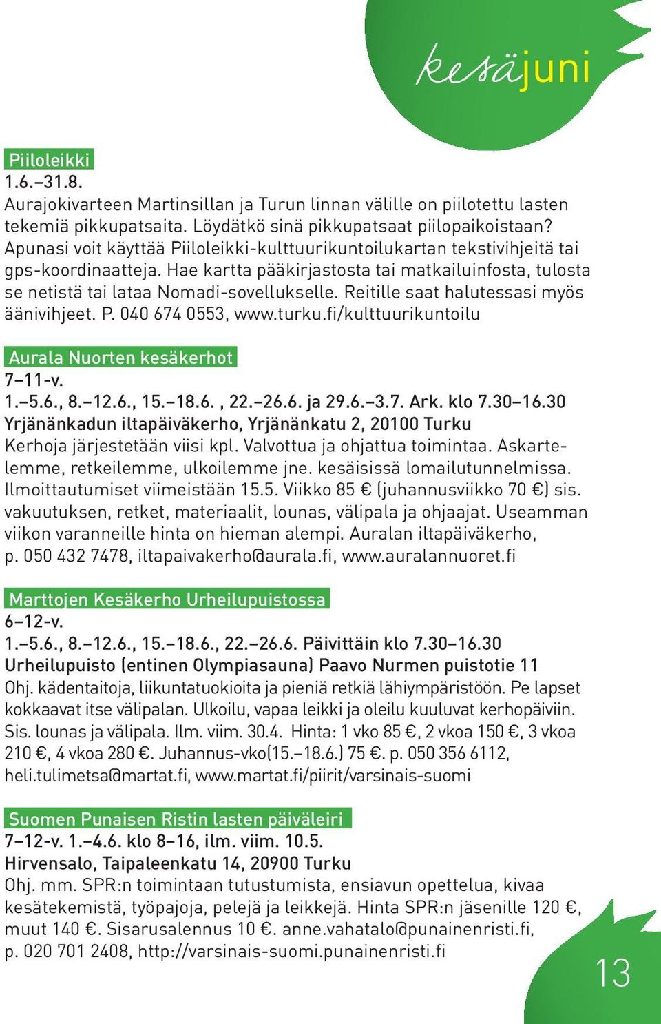 Reitille saat halutessasi myös äänivihjeet. P. 040 674 0553, www.turku.fi/kulttuurikuntoilu Aurala Nuorten kesäkerhot 7 11-v. 1. 5.6., 8. 12.6., 15. 18.6., 22. 26.6. ja 29.6. 3.7. Ark. klo 7.30 16.