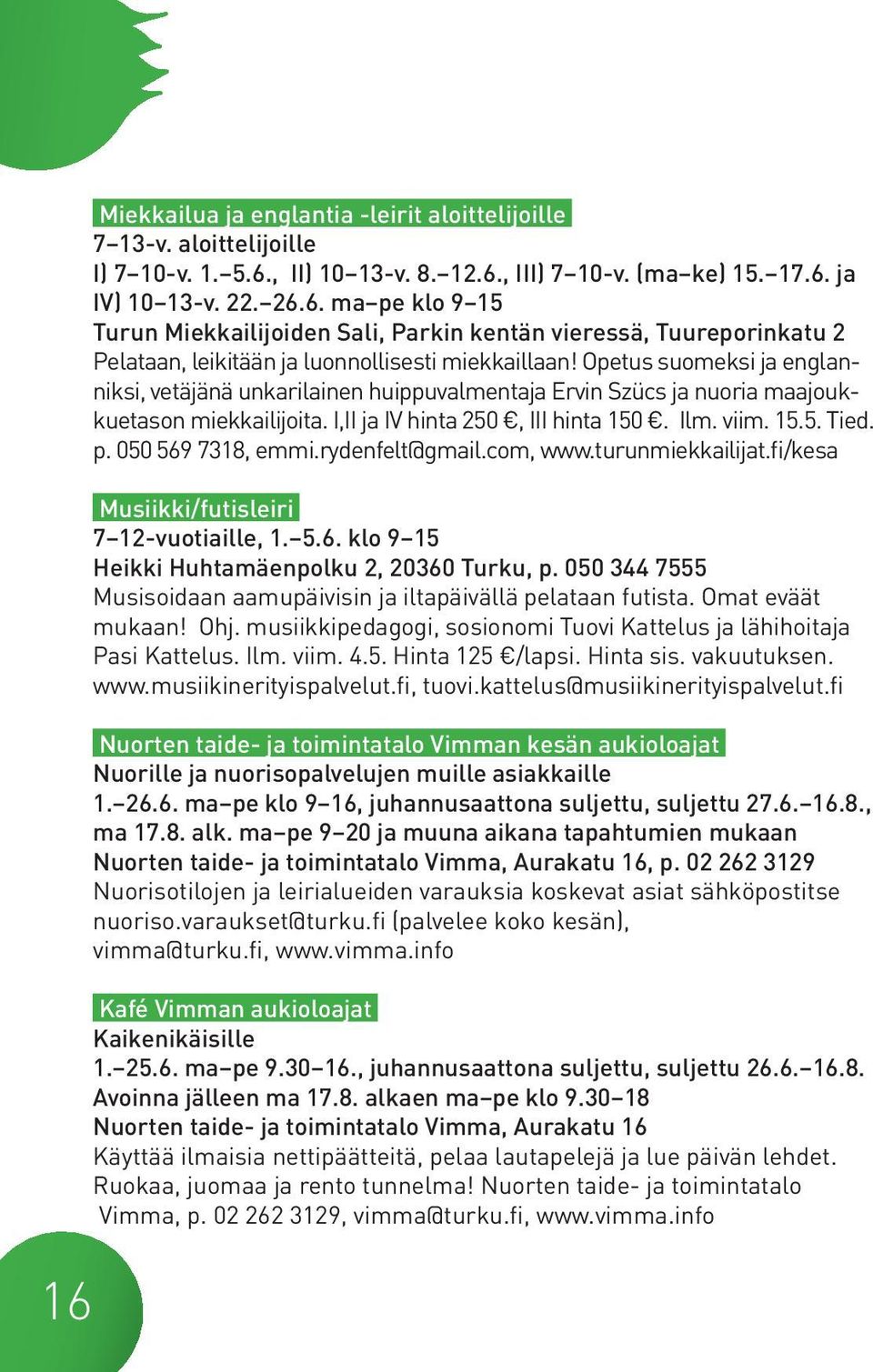 050 569 7318, emmi.rydenfelt@gmail.com, www.turunmiekkailijat.fi/kesa Musiikki/futisleiri 7 12-vuotiaille, 1. 5.6. klo 9 15 Heikki Huhtamäenpolku 2, 20360 Turku, p.