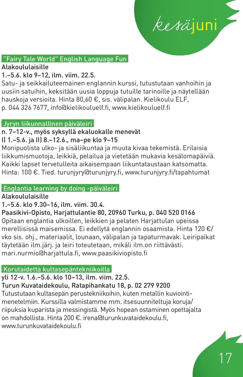 Hinta 80,60, sis. välipalan. Kielikoulu ELF, p. 044 326 7677, info@kielikouluelf.fi, www.kielikouluelf.fi Jyryn liikunnallinen päiväleiri n. 7 12-v., myös syksyllä ekaluokalle menevät I) 1. 5.6. ja II) 8.