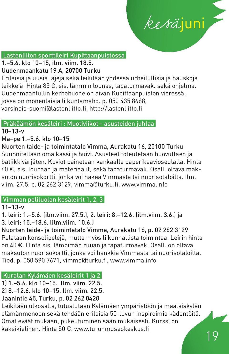 050 435 8668, varsinais-suomi@lastenliitto.fi, http://lastenliitto.fi Präkäämön kesäleiri : Muotiviikot - asusteiden juhlaa 10 13-v Ma pe 1. 5.6. klo 10 15 Nuorten taide- ja toimintatalo Vimma, Aurakatu 16, 20100 Turku Suunnitellaan oma kassi ja huivi.