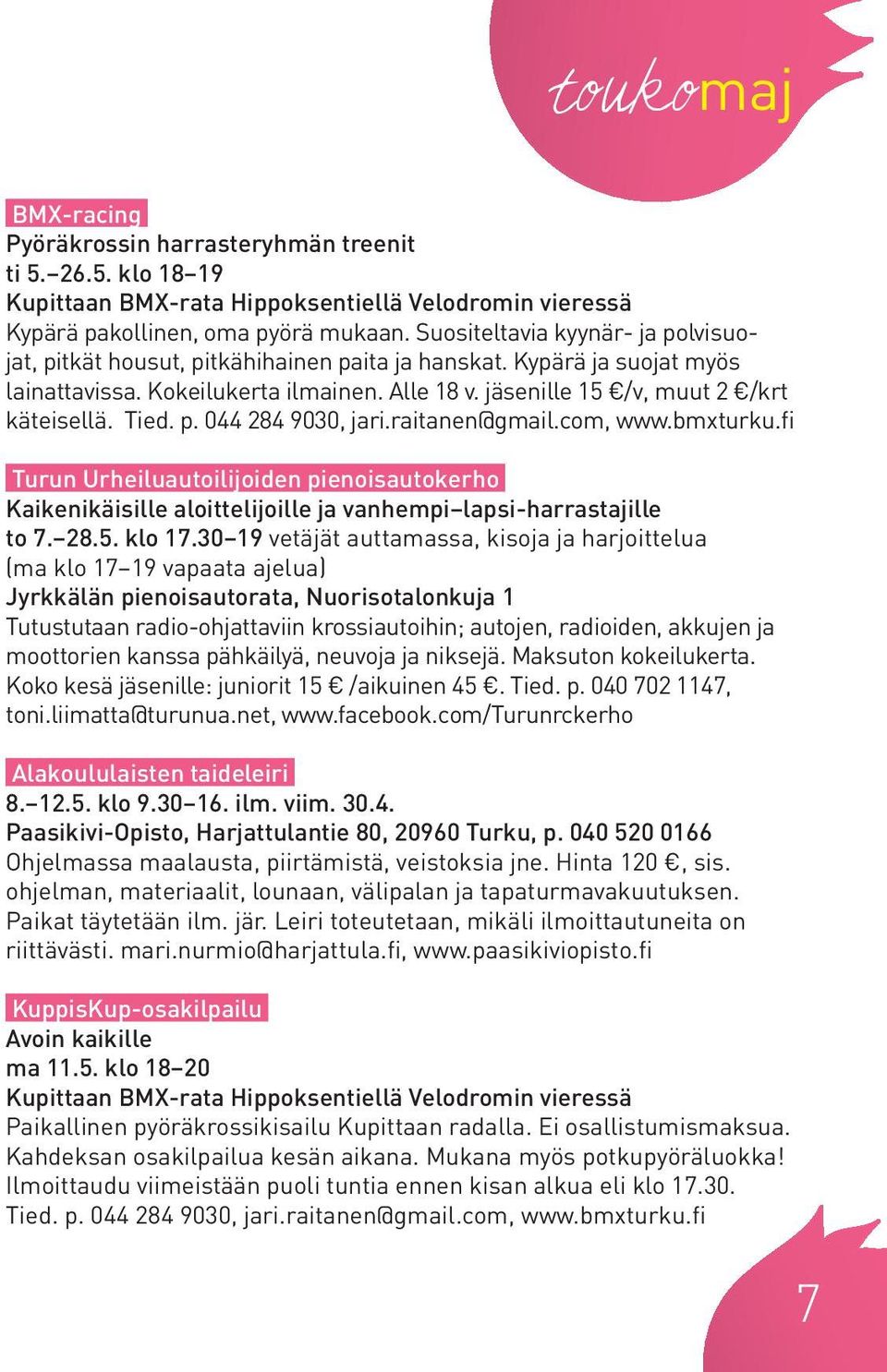 Tied. p. 044 284 9030, jari.raitanen@gmail.com, www.bmxturku.fi Turun Urheiluautoilijoiden pienoisautokerho Kaikenikäisille aloittelijoille ja vanhempi lapsi-harrastajille to 7. 28.5. klo 17.