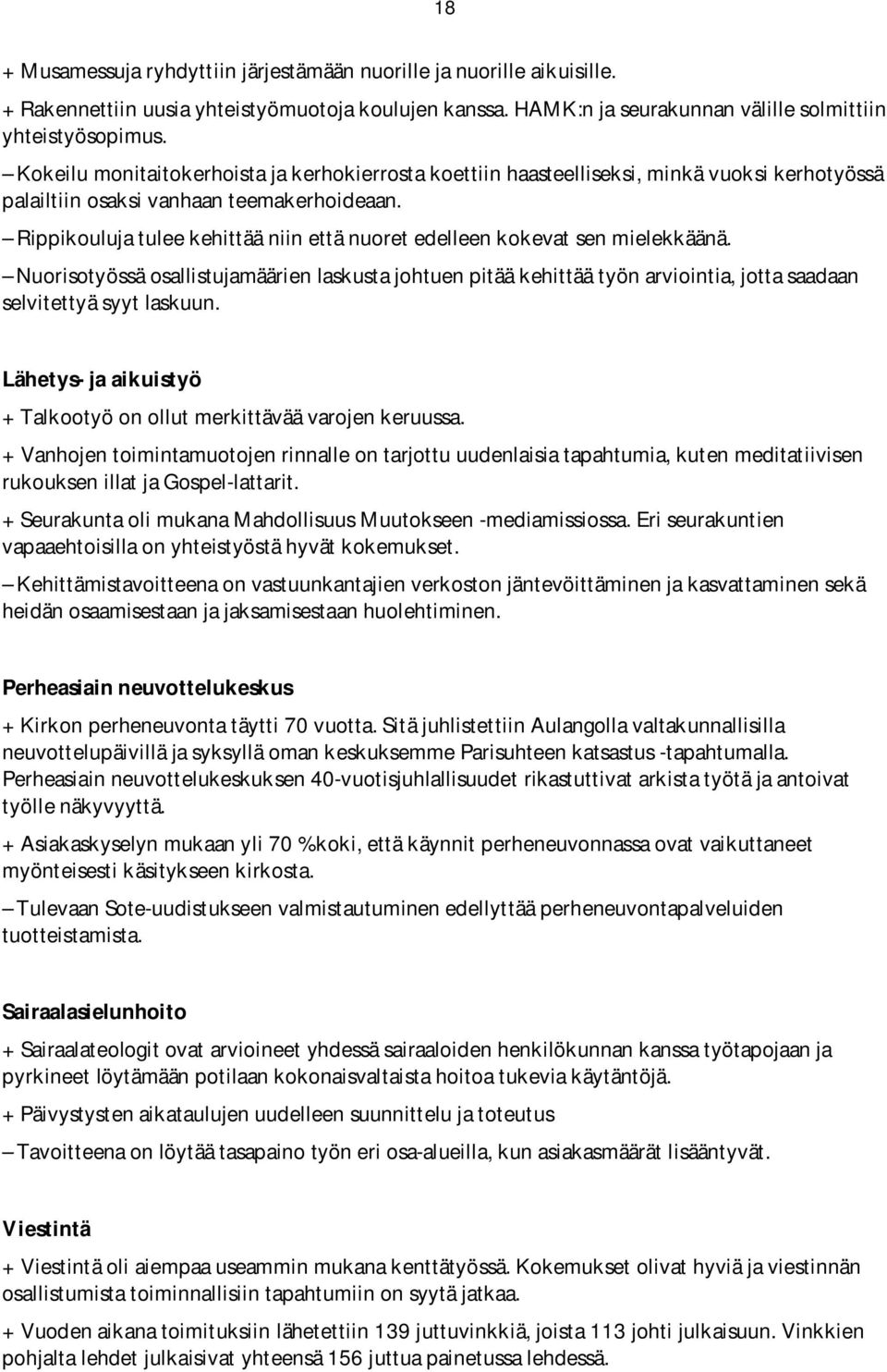 Rippikouluja tulee kehittää niin että nuoret edelleen kokevat sen mielekkäänä. Nuorisotyössä osallistujamäärien laskusta johtuen pitää kehittää työn arviointia, jotta saadaan selvitettyä syyt laskuun.