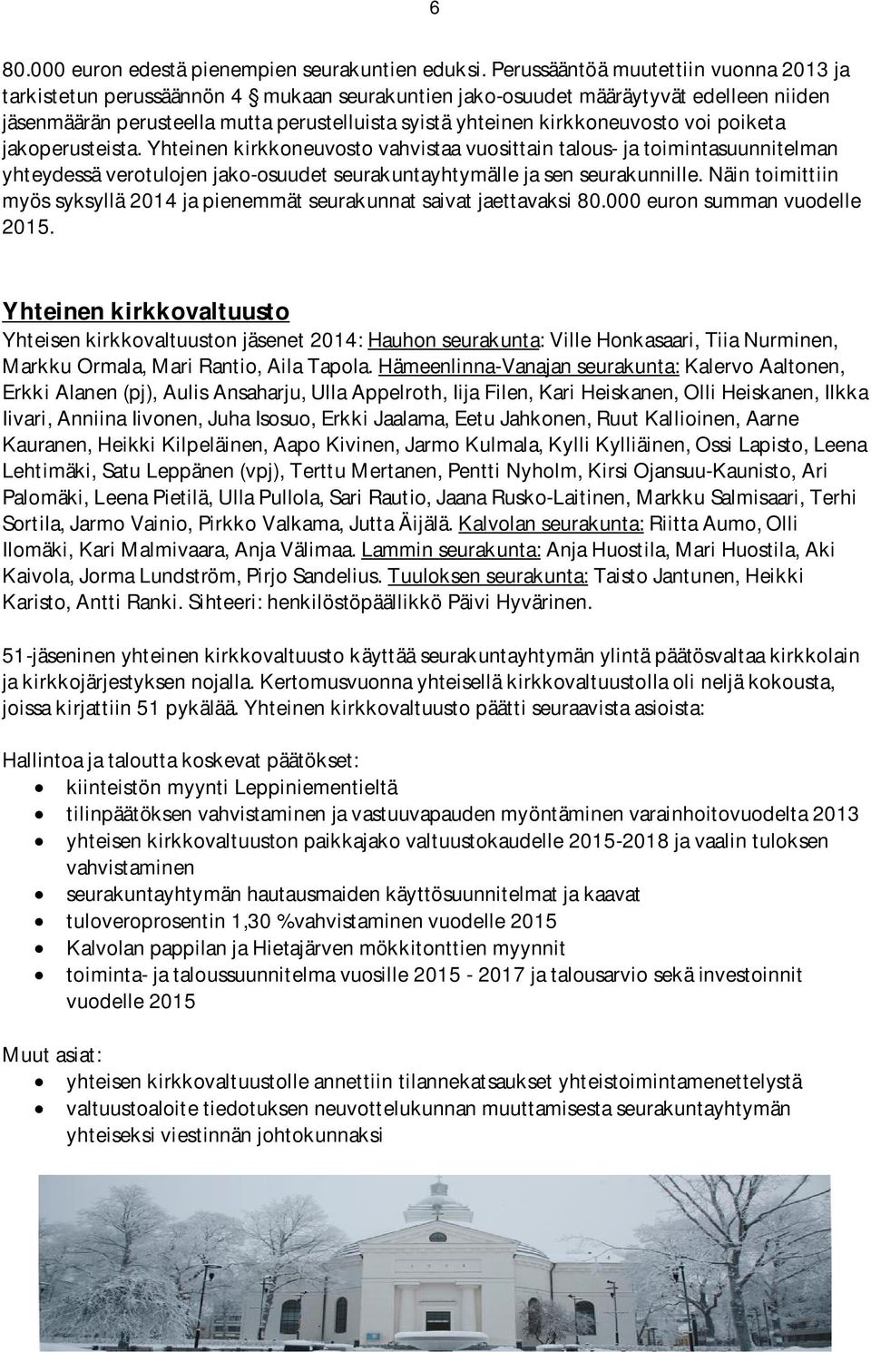 kirkkoneuvosto voi poiketa jakoperusteista. Yhteinen kirkkoneuvosto vahvistaa vuosittain talous- ja toimintasuunnitelman yhteydessä verotulojen jako-osuudet seurakuntayhtymälle ja sen seurakunnille.