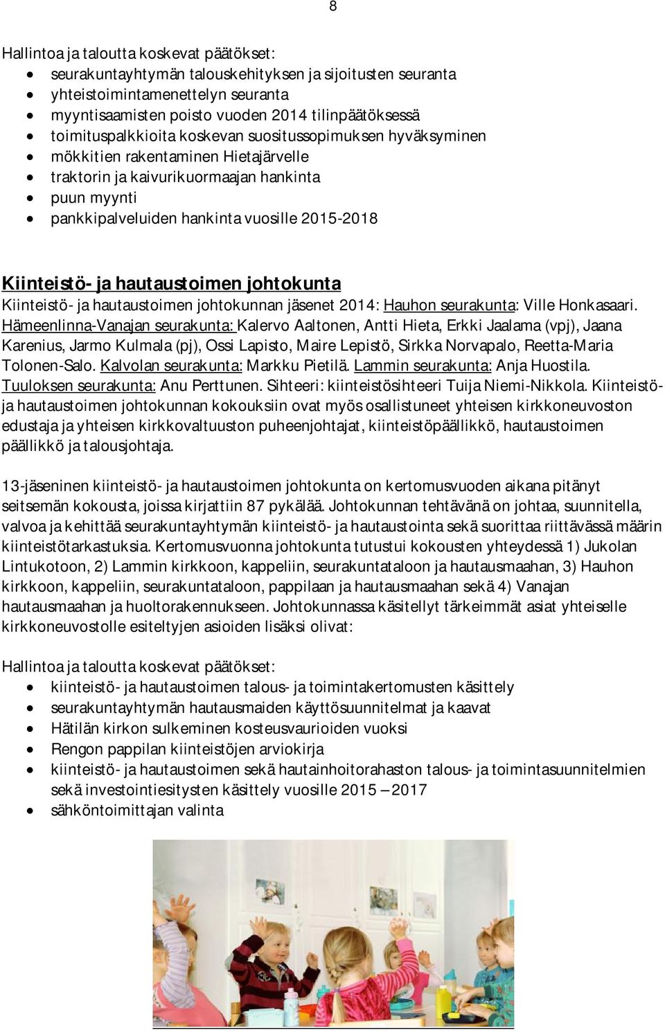 Kiinteistö- ja hautaustoimen johtokunta Kiinteistö- ja hautaustoimen johtokunnan jäsenet 2014: Hauhon seurakunta: Ville Honkasaari.