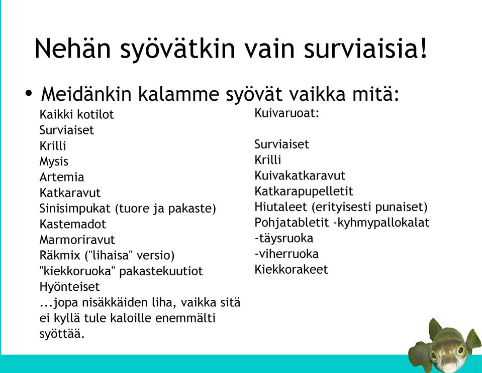 pakaste) Kastemadot Marmoriravut Räkmix ("lihaisa" versio) "kiekkoruoka" pakastekuutiot Hyönteiset.