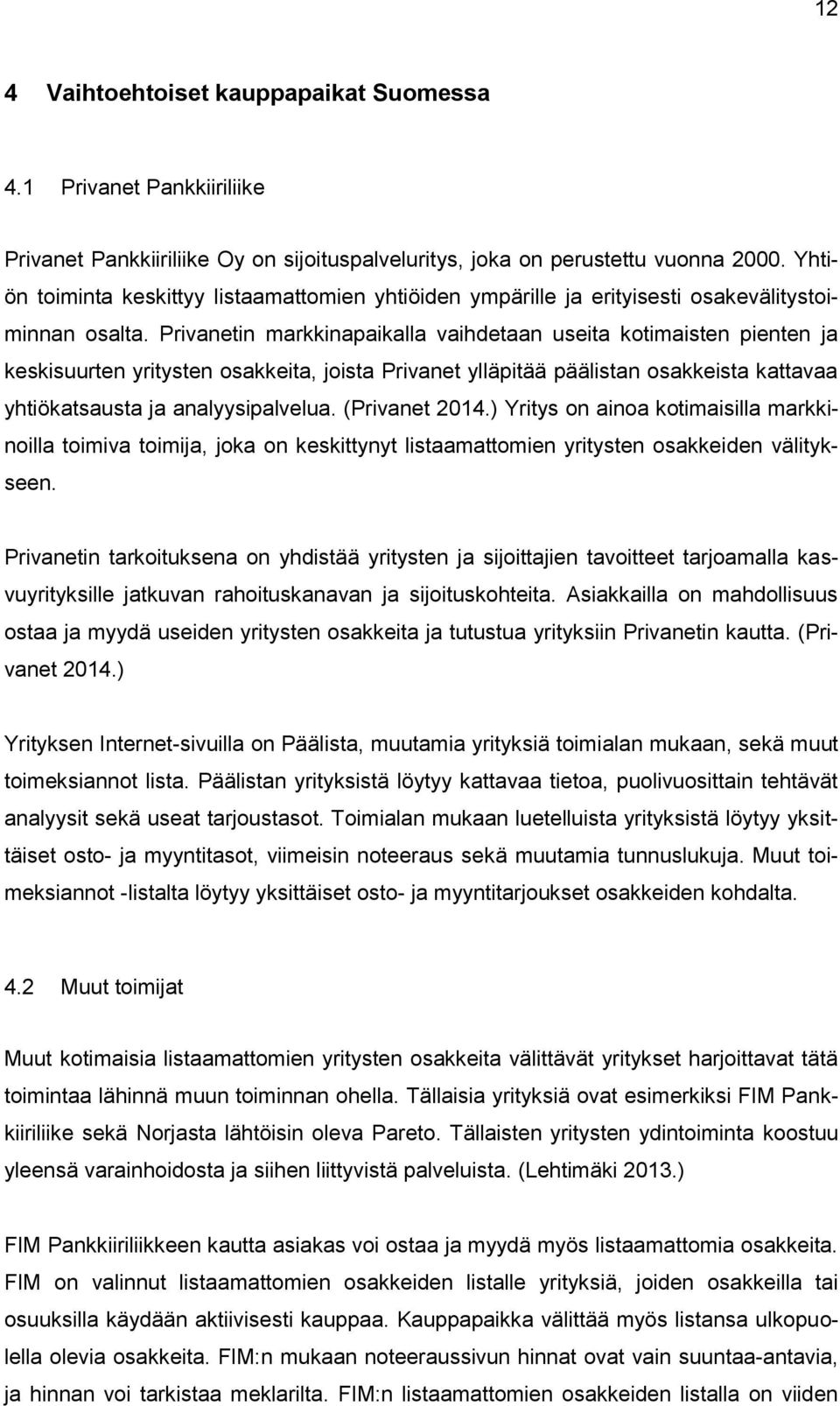 Privanetin markkinapaikalla vaihdetaan useita kotimaisten pienten ja keskisuurten yritysten osakkeita, joista Privanet ylläpitää päälistan osakkeista kattavaa yhtiökatsausta ja analyysipalvelua.