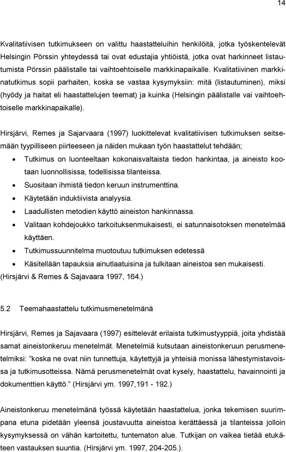 Kvalitatiivinen markkinatutkimus sopii parhaiten, koska se vastaa kysymyksiin: mitä (listautuminen), miksi (hyödy ja haitat eli haastattelujen teemat) ja kuinka (Helsingin päälistalle vai