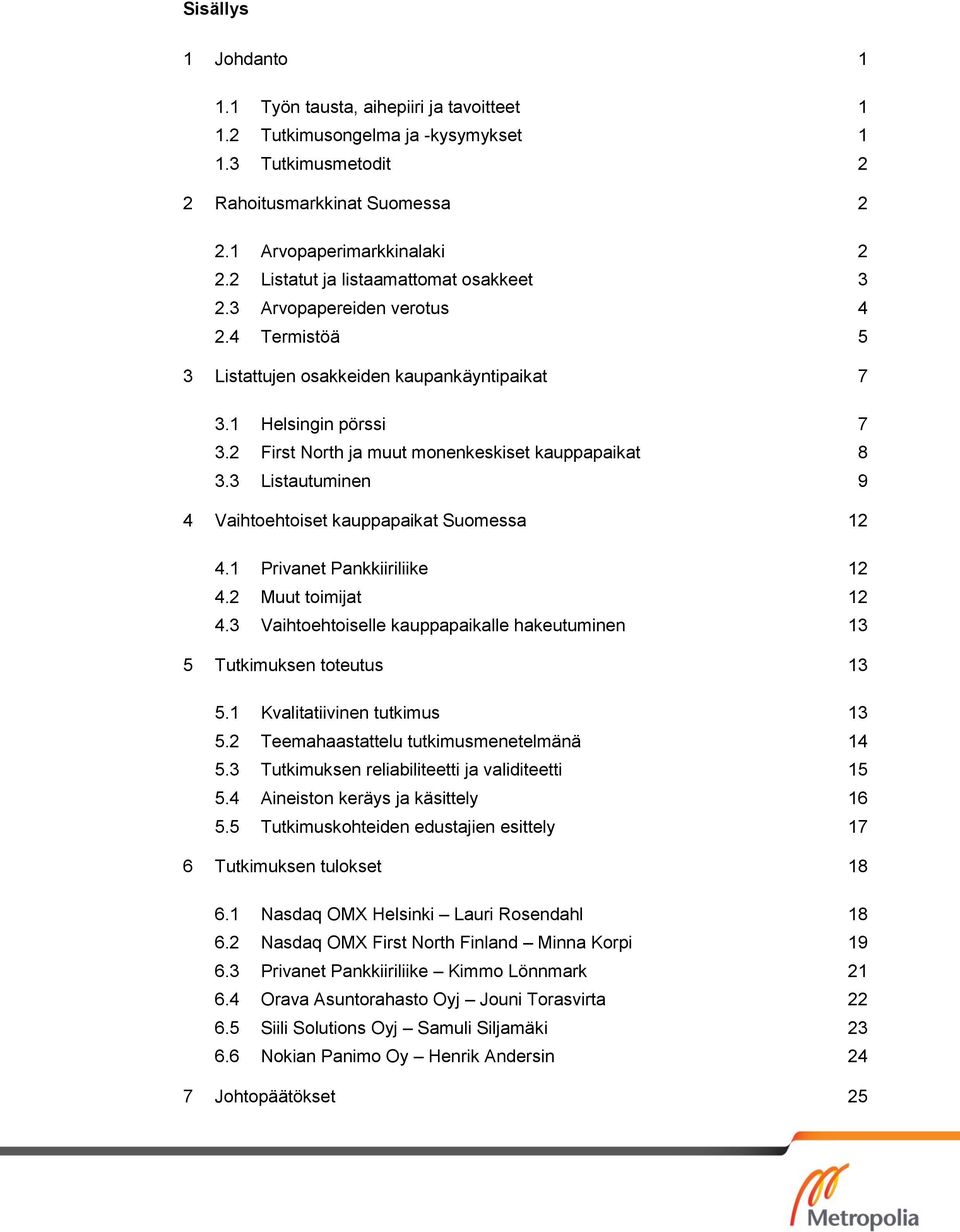 2 First North ja muut monenkeskiset kauppapaikat 8 3.3 Listautuminen 9 4 Vaihtoehtoiset kauppapaikat Suomessa 12 4.1 Privanet Pankkiiriliike 12 4.2 Muut toimijat 12 4.