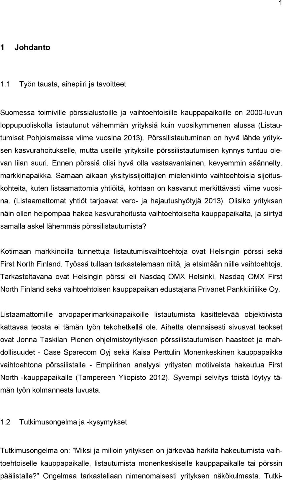 (Listautumiset Pohjoismaissa viime vuosina 2013). Pörssilistautuminen on hyvä lähde yrityksen kasvurahoitukselle, mutta useille yrityksille pörssilistautumisen kynnys tuntuu olevan liian suuri.