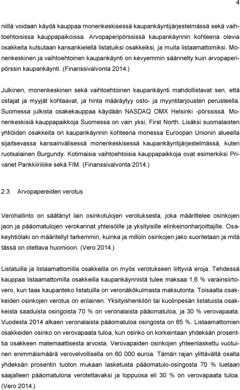 Monenkeskinen ja vaihtoehtoinen kaupankäynti on kevyemmin säännelty kuin arvopaperipörssin kaupankäynti. (Finanssivalvonta 2014.