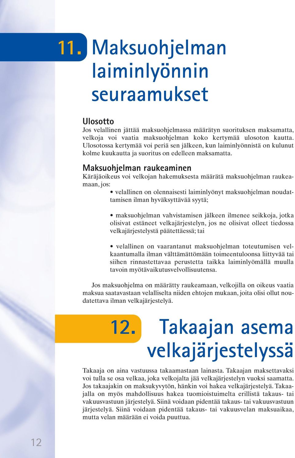 Maksuohjelman raukeaminen Käräjäoikeus voi velkojan hakemuksesta määrätä maksuohjelman raukeamaan, jos: velallinen on olennaisesti laiminlyönyt maksuohjelman noudattamisen ilman hyväksyttävää syytä;