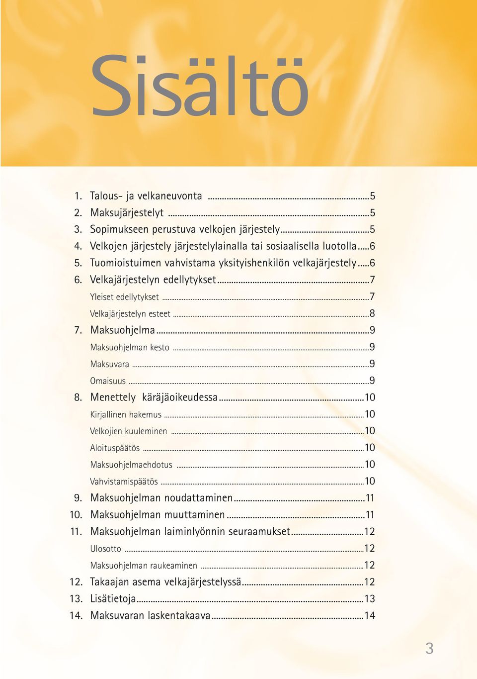 ..9 Maksuvara...9 Omaisuus...9 8. Menettely käräjäoikeudessa...10 Kirjallinen hakemus...10 Velkojien kuuleminen...10 Aloituspäätös...10 Maksuohjelmaehdotus...10 Vahvistamispäätös...10 9.