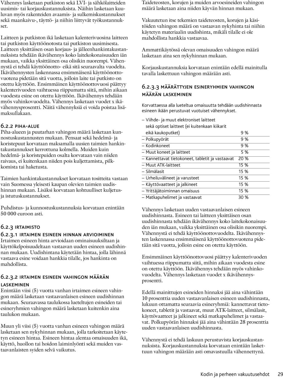 Laitteen ja putkiston ikä lasketaan kalenterivuosina laitteen tai putkiston käyttöönotosta tai putkiston uusimisesta.