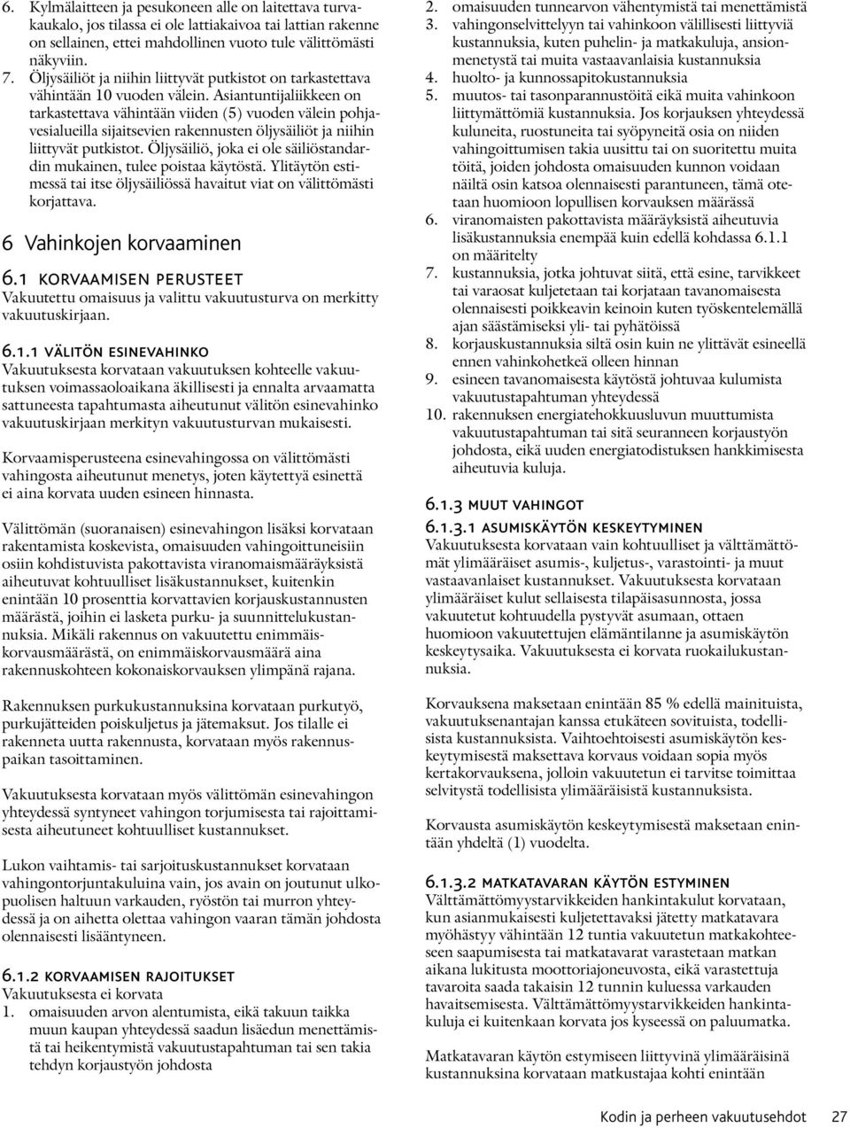 Asiantuntijaliikkeen on tarkastettava vähintään viiden (5) vuoden välein pohjavesialueilla sijaitsevien rakennusten öljysäiliöt ja niihin liittyvät putkistot.
