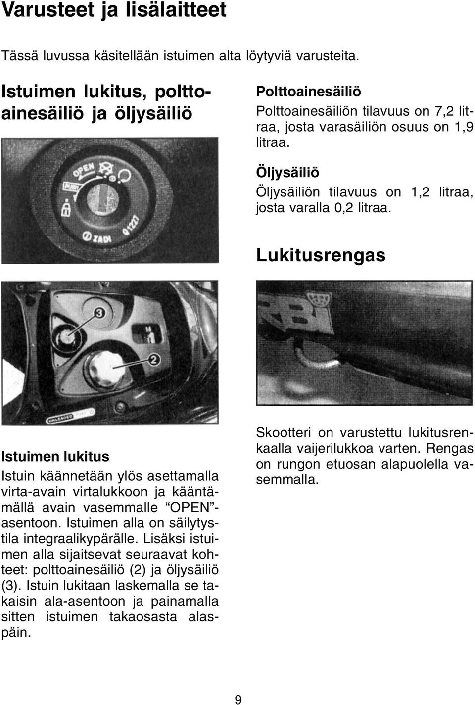 Öljysäiliö Öljysäiliön tilavuus on 1,2 litraa, josta varalla 0,2 litraa.