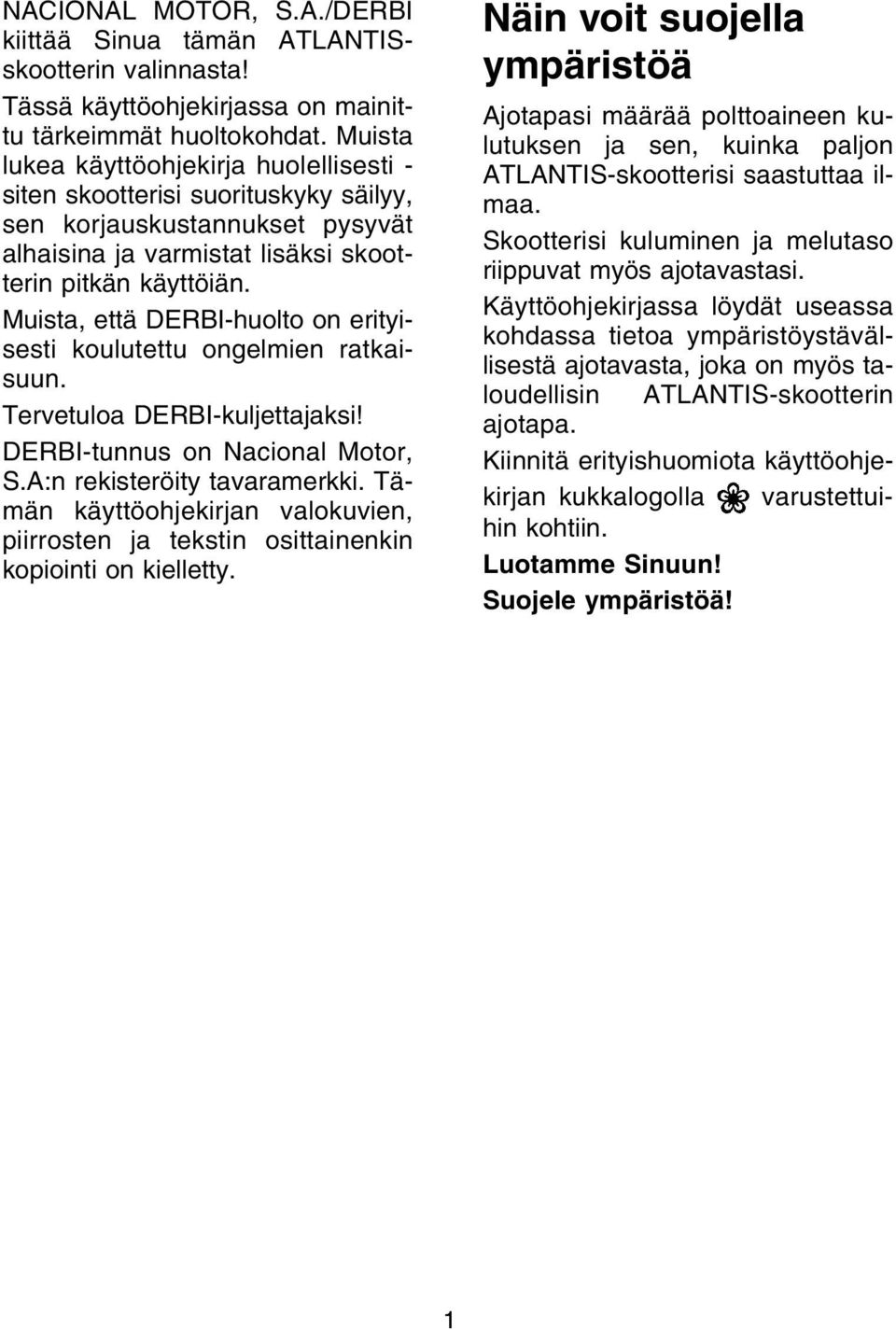 Muista, että DERBI-huolto on erityisesti koulutettu ongelmien ratkaisuun. Tervetuloa DERBI-kuljettajaksi! DERBI-tunnus on Nacional Motor, S.A:n rekisteröity tavaramerkki.