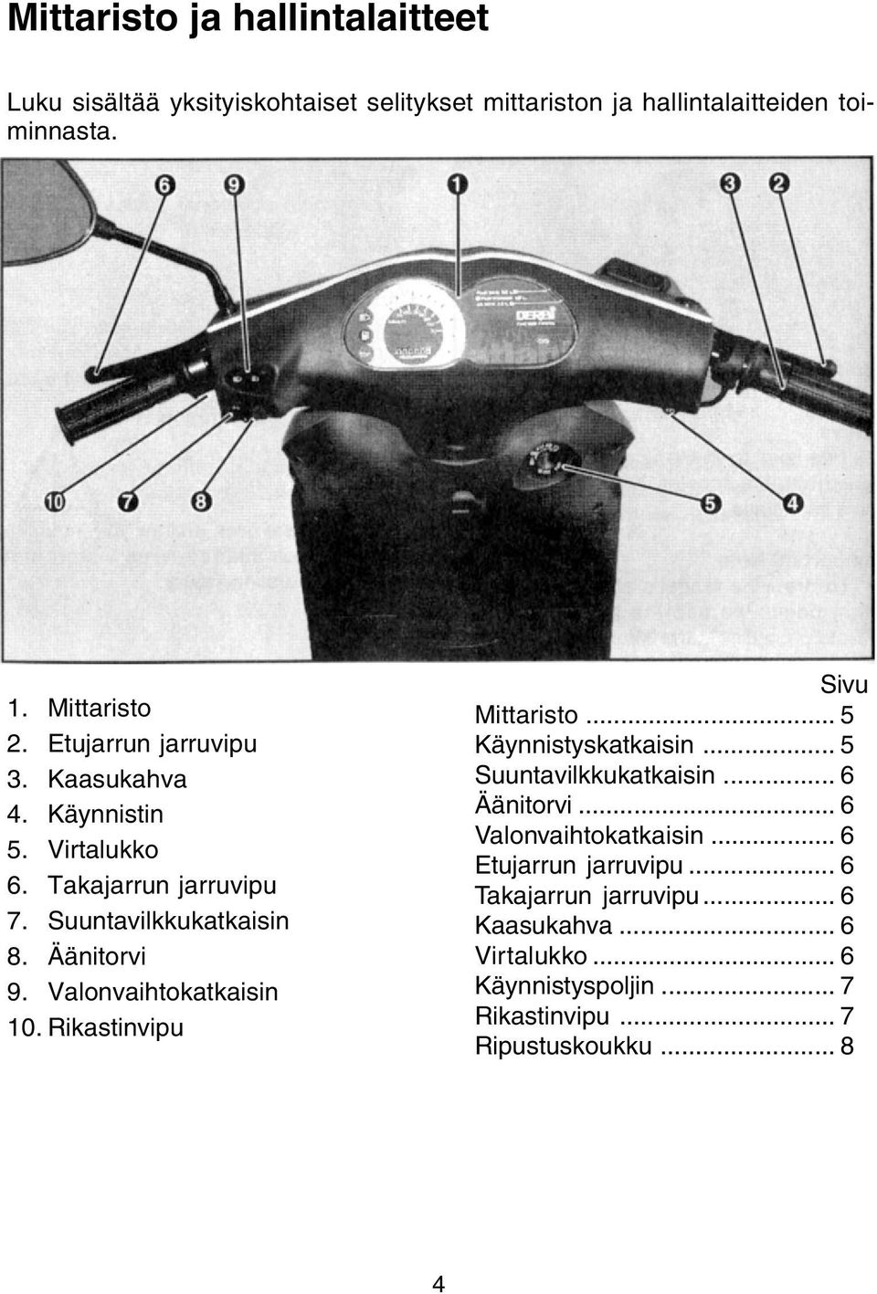 Valonvaihtokatkaisin 10. Rikastinvipu Sivu Mittaristo... 5 Käynnistyskatkaisin... 5 Suuntavilkkukatkaisin... 6 Äänitorvi.