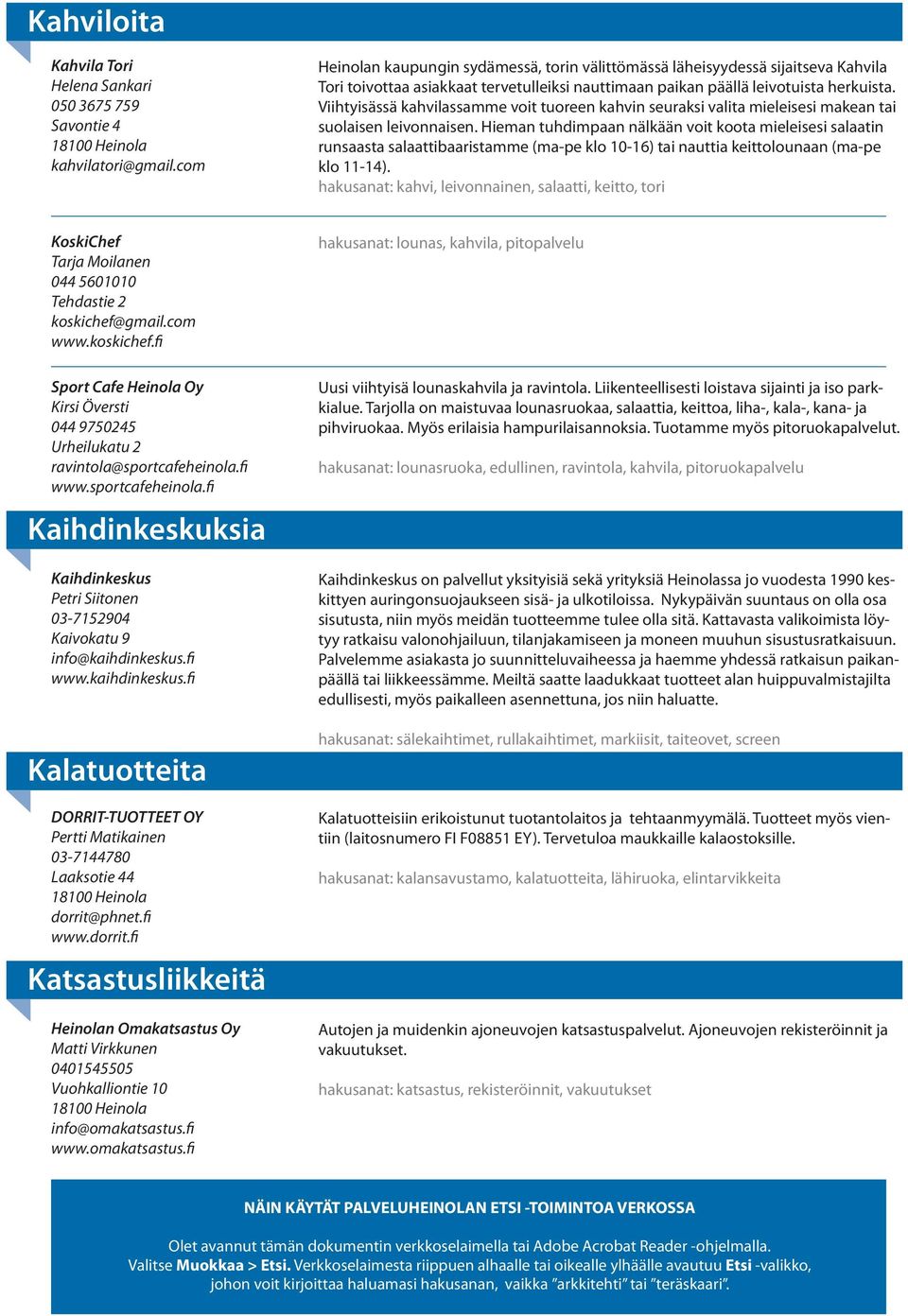 Viihtyisässä kahvilassamme voit tuoreen kahvin seuraksi valita mieleisesi makean tai suolaisen leivonnaisen.