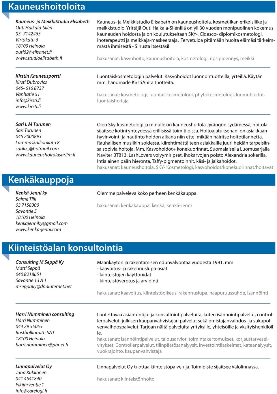 Yrittäjä Outi Haikala-Silénillä on yli 30 vuoden monipuolinen kokemus kauneuden hoidosta ja on koulutukseltaan SKY-, Cidesco- diplomikosmetologi, ihoterapeutti ja meikkaja-maskeeraaja.