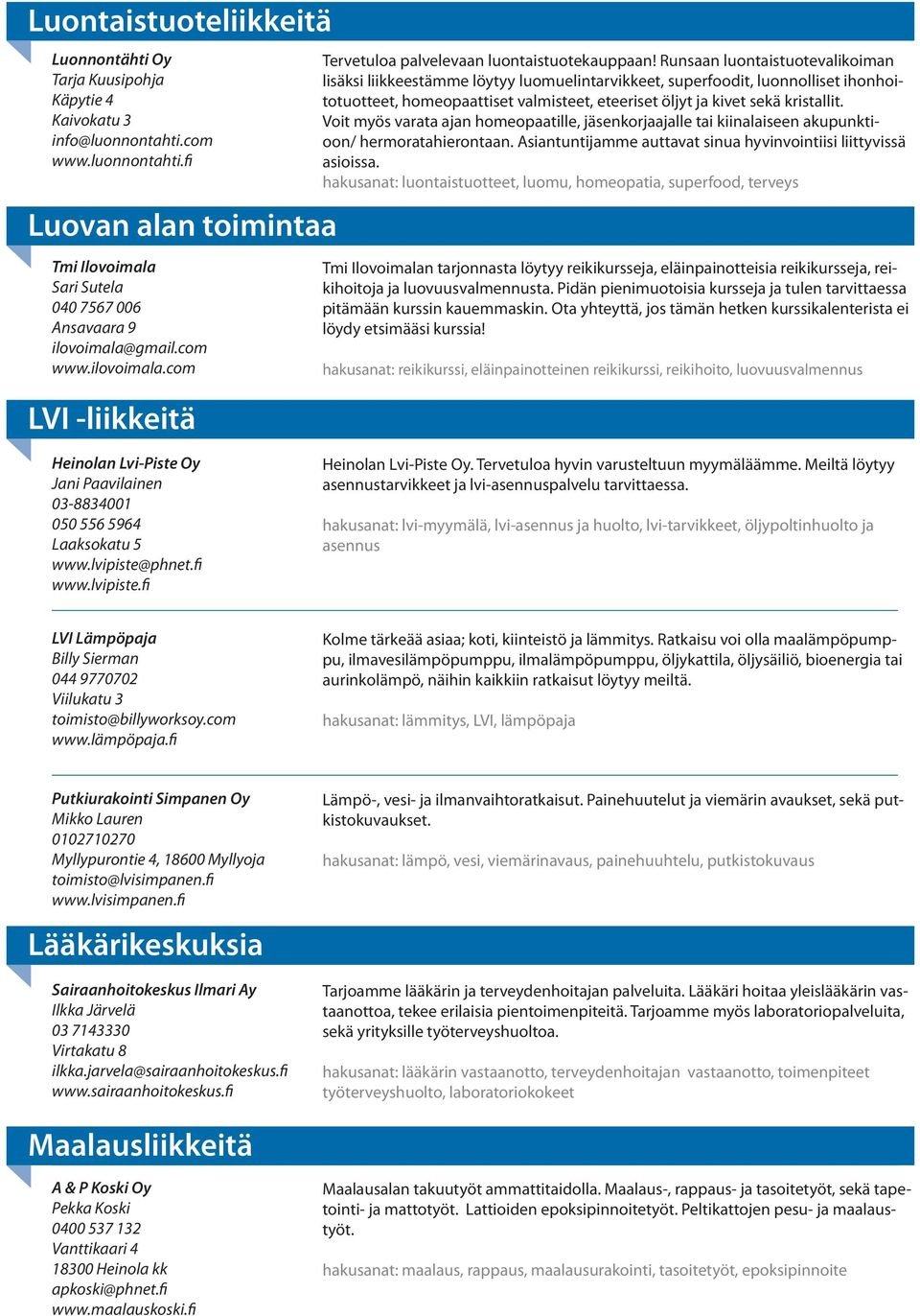 Runsaan luontaistuotevalikoiman lisäksi liikkeestämme löytyy luomuelintarvikkeet, superfoodit, luonnolliset ihonhoitotuotteet, homeopaattiset valmisteet, eteeriset öljyt ja kivet sekä kristallit.