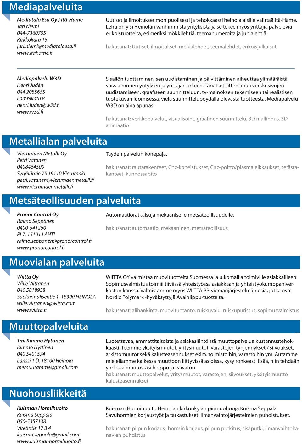 Lehti on ylsi Heinolan vanhimmista yrityksistä ja se tekee myös yrittäjiä palvelevia erikoistuotteita, esimeriksi mökkilehtiä, teemanumeroita ja juhlalehtiä.