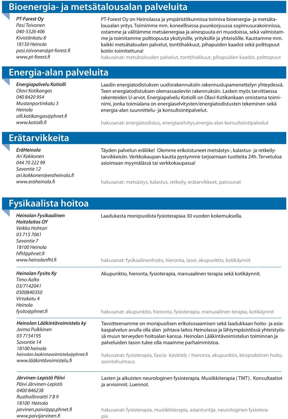 fi Erätarvikkeita EräHeinola Ari Kokkonen 044 70 222 99 Savontie 12 ari.kokkonen@eraheinola.fi www.eraheinola.fi PT-Forest Oy on Heinolassa ja ympäristökunnissa toimiva bioenergia- ja metsätalousalan yritys.