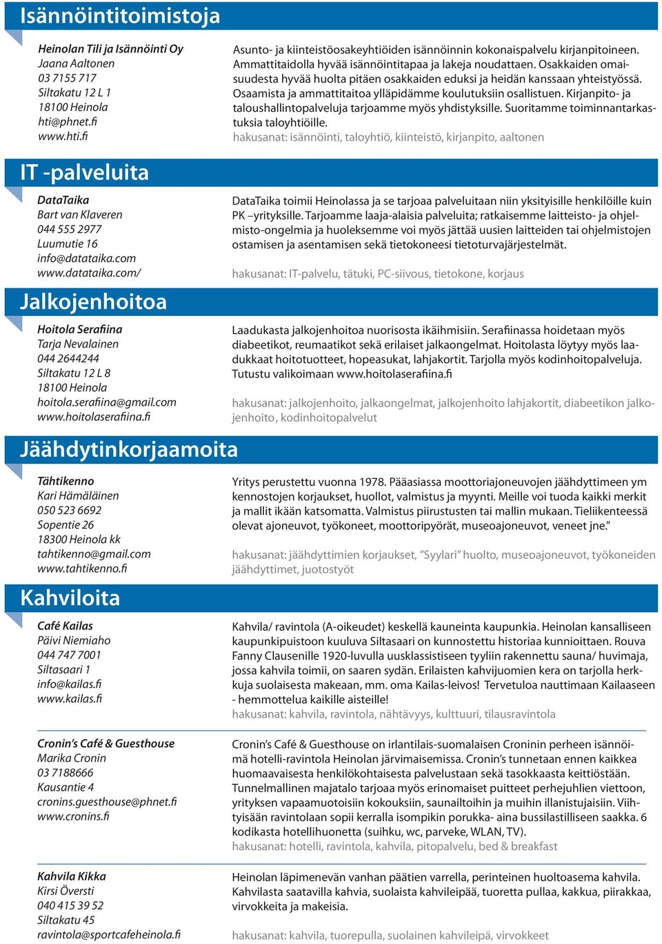 Osaamista ja ammattitaitoa ylläpidämme koulutuksiin osallistuen. Kirjanpito- ja taloushallintopalveluja tarjoamme myös yhdistyksille. Suoritamme toiminnantarkastuksia taloyhtiöille.