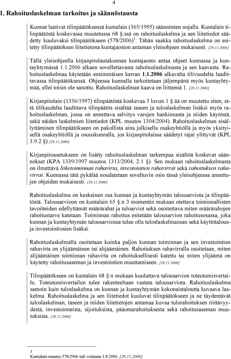 Tähän saakka rahoituslaskelma on esitetty tilinpäätöksen liitetietona kuntajaoston antaman yleisohjeen mukaisesti. [28.11.