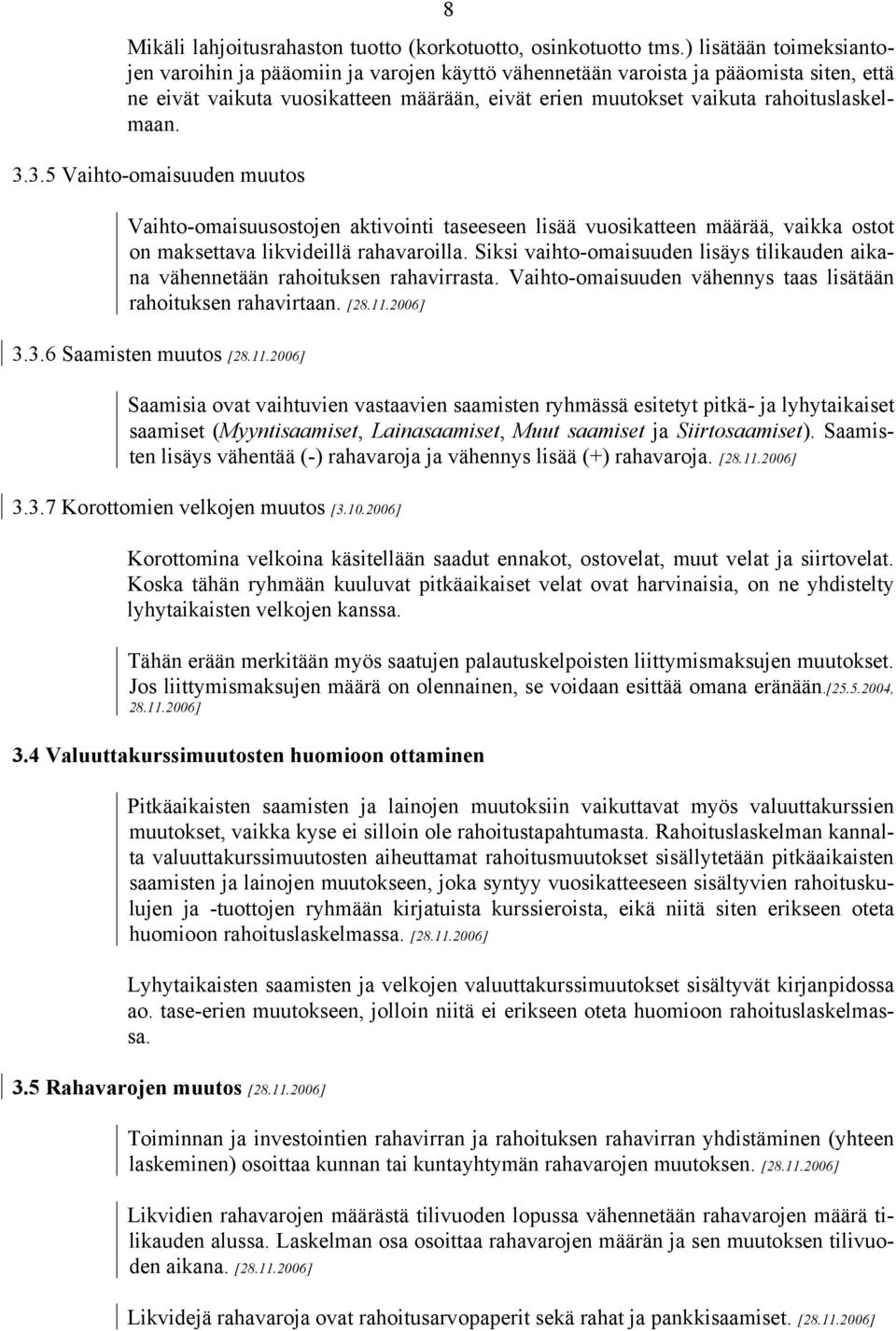 3.3.5 Vaihto-omaisuuden muutos Vaihto-omaisuusostojen aktivointi taseeseen lisää vuosikatteen määrää, vaikka ostot on maksettava likvideillä rahavaroilla.