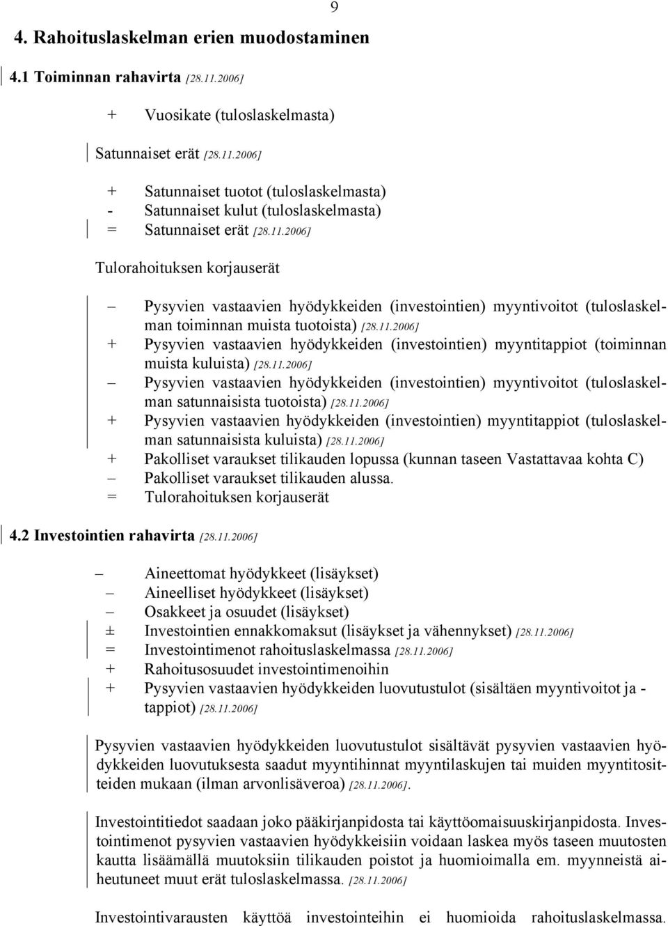 11.2006] Pysyvien vastaavien hyödykkeiden (investointien) myyntivoitot (tuloslaskelman satunnaisista tuotoista) [28.11.2006] + Pysyvien vastaavien hyödykkeiden (investointien) myyntitappiot (tuloslaskelman satunnaisista kuluista) [28.