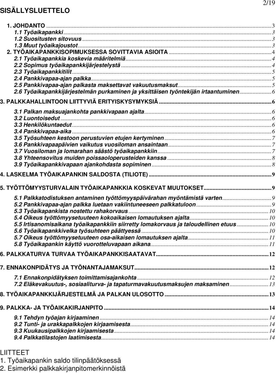 .. 5 2.6 Työaikapankkijärjestelmän purkaminen ja yksittäisen työntekijän irtaantuminen... 6 3. PALKKAHALLINTOON LIITTYVIÄ ERITYISKYSYMYKSIÄ... 6 3.1 Palkan maksuajankohta pankkivapaan ajalta... 6 3.2 Luontoisedut.