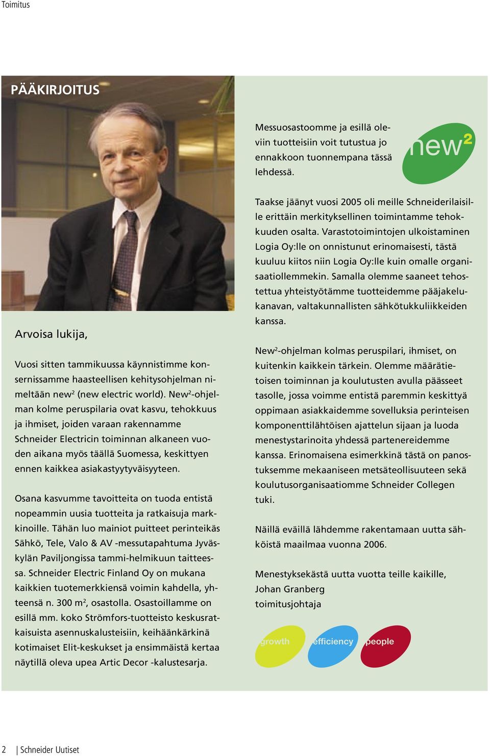 New 2 -ohjelman kolme peruspilaria ovat kasvu, tehokkuus ja ihmiset, joiden varaan rakennamme Schneider Electricin toiminnan alkaneen vuoden aikana myös täällä Suomessa, keskittyen ennen kaikkea