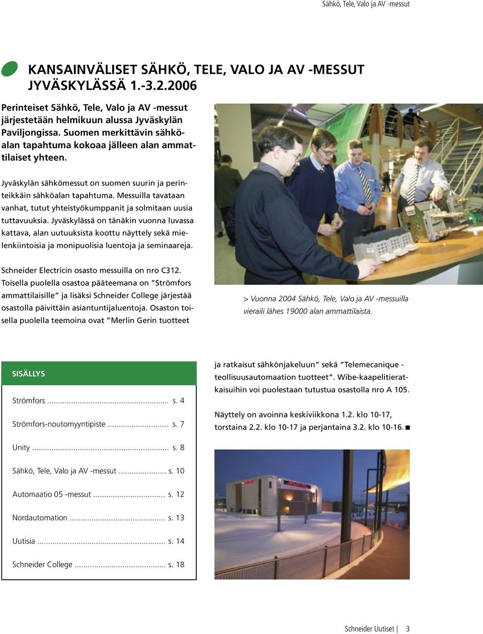 Jyväskylän sähkömessut on suomen suurin ja perinteikkäin sähköalan tapahtuma. Messuilla tavataan vanhat, tutut yhteistyökumppanit ja solmitaan uusia tuttavuuksia.