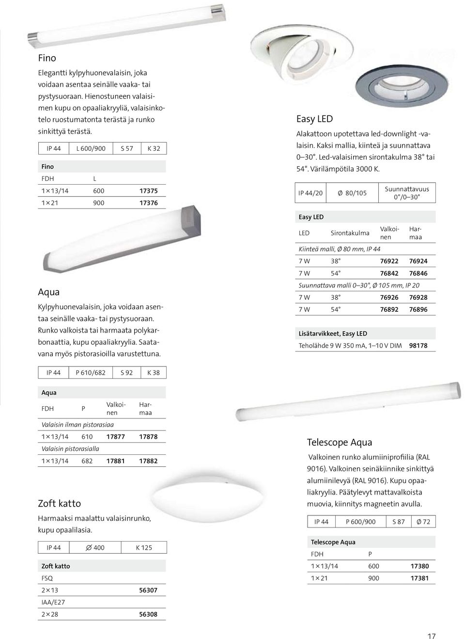 IP 44 L 600/900 S 57 K 32 Fino FDH L 1 13/14 600 17375 1 21 900 17376 Aqua Kylpyhuonevalaisin, joka voidaan asentaa seinälle vaaka- tai pystysuoraan.