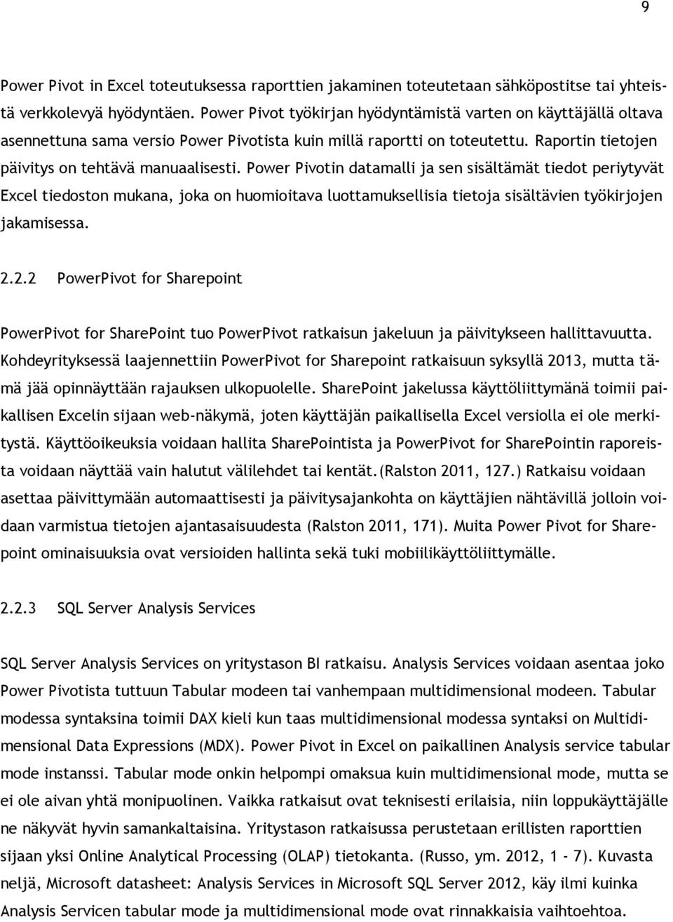 Power Pivotin datamalli ja sen sisältämät tiedot periytyvät Excel tiedoston mukana, joka on huomioitava luottamuksellisia tietoja sisältävien työkirjojen jakamisessa. 2.